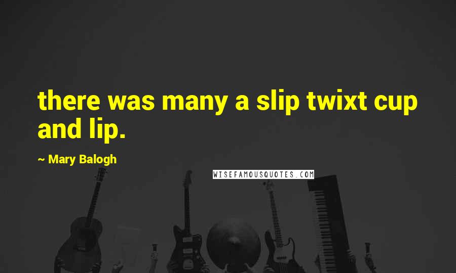 Mary Balogh Quotes: there was many a slip twixt cup and lip.