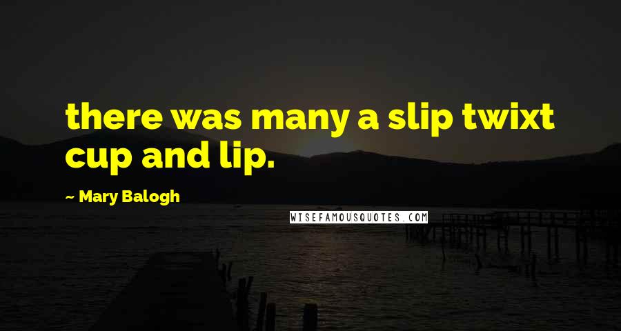 Mary Balogh Quotes: there was many a slip twixt cup and lip.