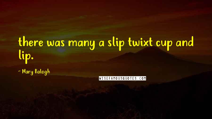 Mary Balogh Quotes: there was many a slip twixt cup and lip.