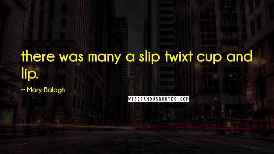 Mary Balogh Quotes: there was many a slip twixt cup and lip.