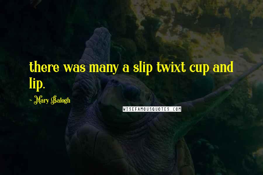 Mary Balogh Quotes: there was many a slip twixt cup and lip.