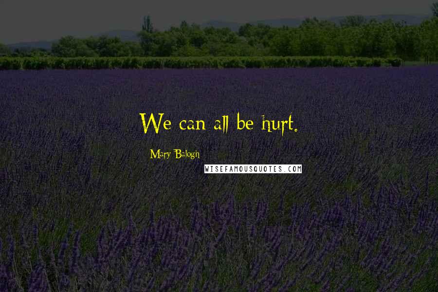Mary Balogh Quotes: We can all be hurt.
