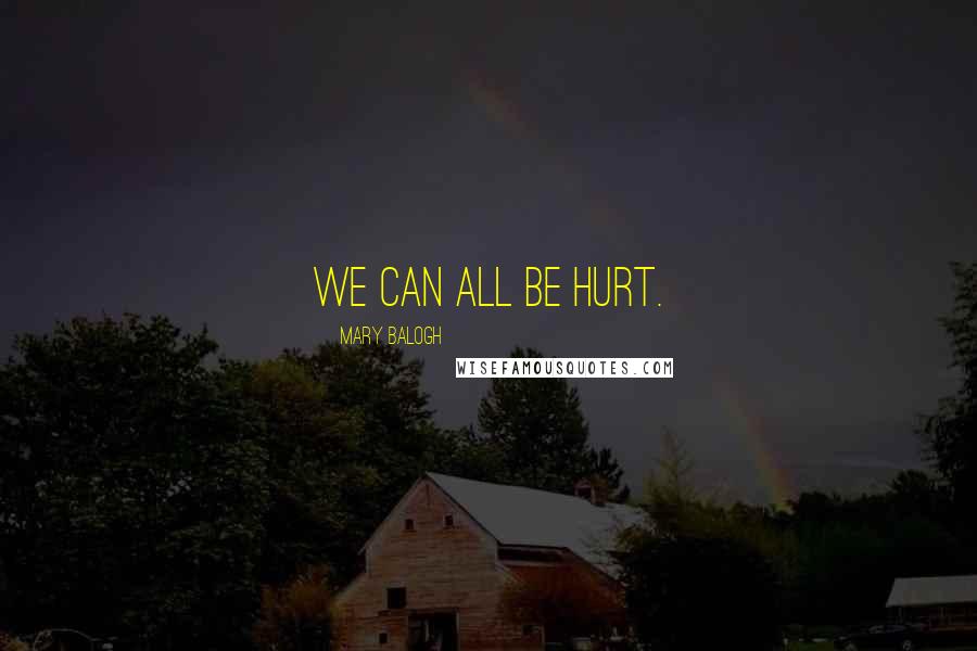 Mary Balogh Quotes: We can all be hurt.