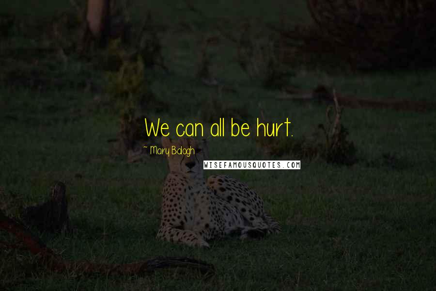 Mary Balogh Quotes: We can all be hurt.