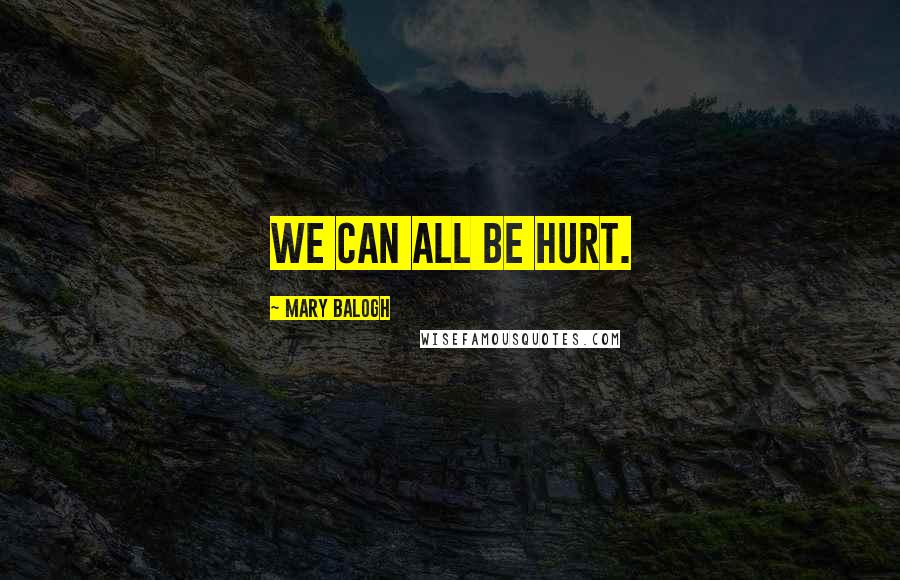 Mary Balogh Quotes: We can all be hurt.