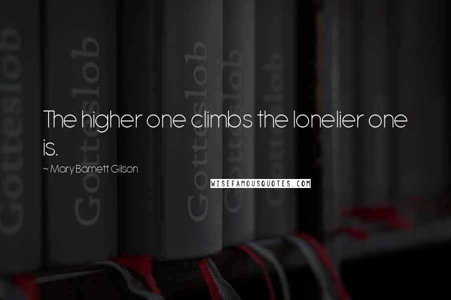 Mary Barnett Gilson Quotes: The higher one climbs the lonelier one is.