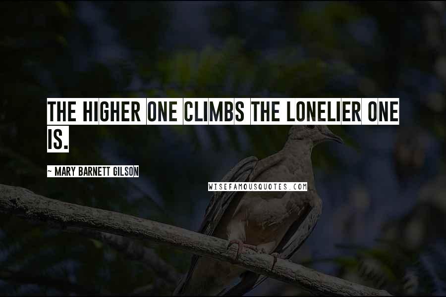 Mary Barnett Gilson Quotes: The higher one climbs the lonelier one is.