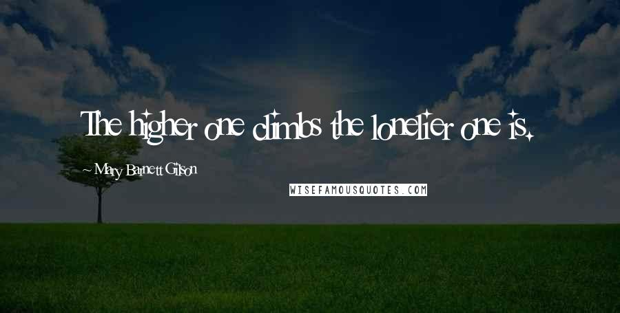 Mary Barnett Gilson Quotes: The higher one climbs the lonelier one is.