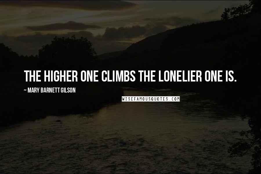 Mary Barnett Gilson Quotes: The higher one climbs the lonelier one is.