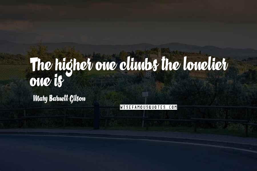 Mary Barnett Gilson Quotes: The higher one climbs the lonelier one is.