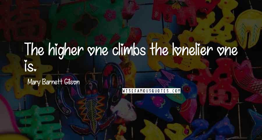 Mary Barnett Gilson Quotes: The higher one climbs the lonelier one is.