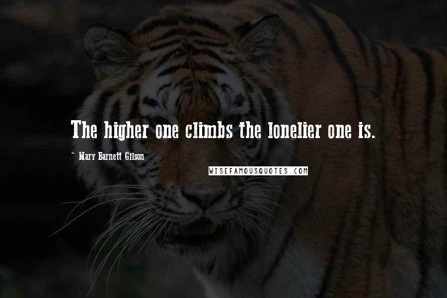 Mary Barnett Gilson Quotes: The higher one climbs the lonelier one is.