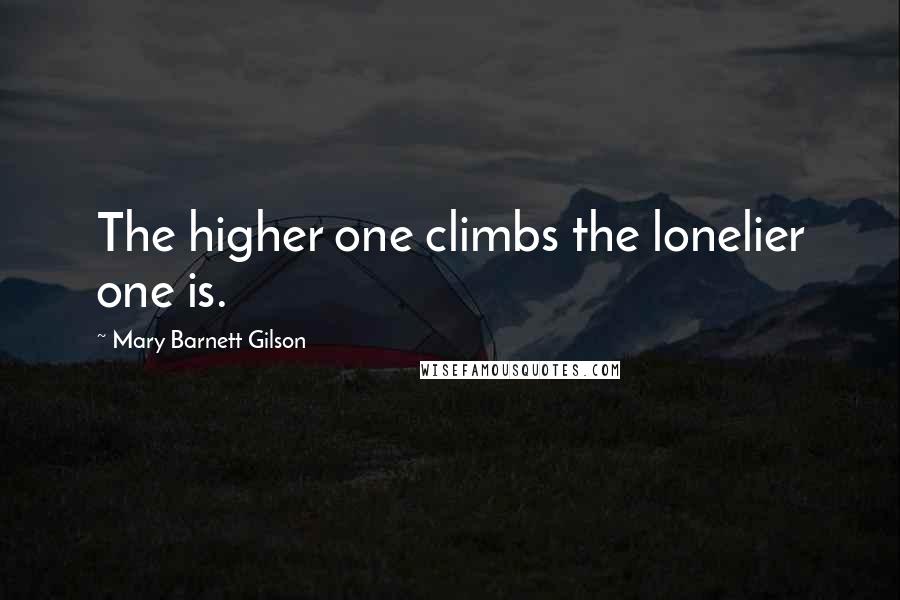 Mary Barnett Gilson Quotes: The higher one climbs the lonelier one is.