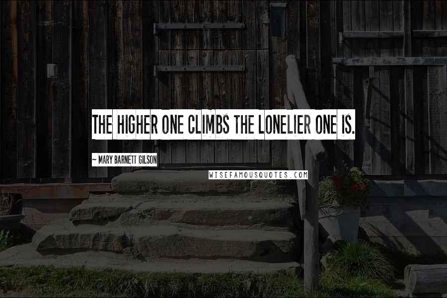 Mary Barnett Gilson Quotes: The higher one climbs the lonelier one is.