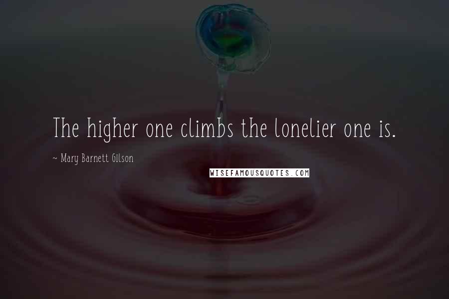Mary Barnett Gilson Quotes: The higher one climbs the lonelier one is.