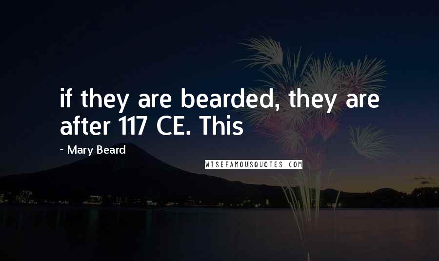 Mary Beard Quotes: if they are bearded, they are after 117 CE. This