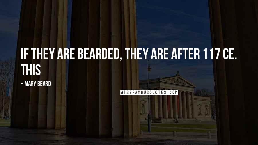 Mary Beard Quotes: if they are bearded, they are after 117 CE. This