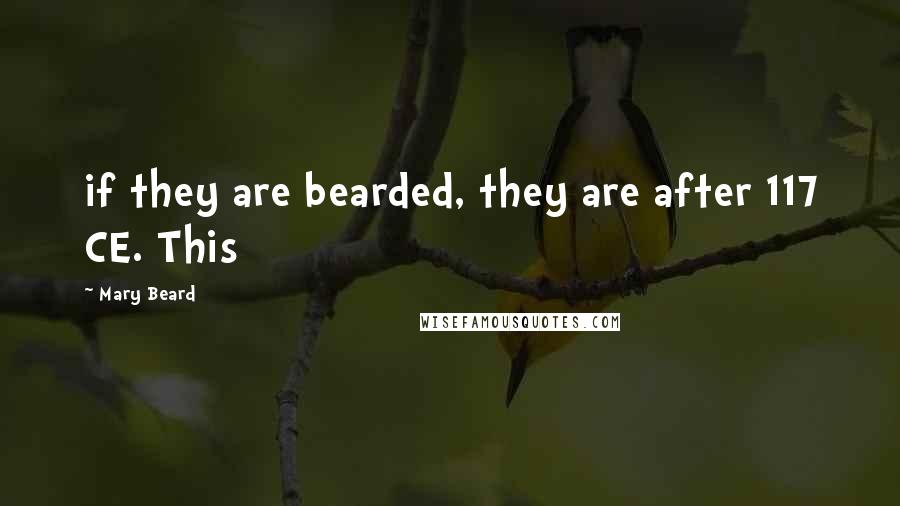 Mary Beard Quotes: if they are bearded, they are after 117 CE. This