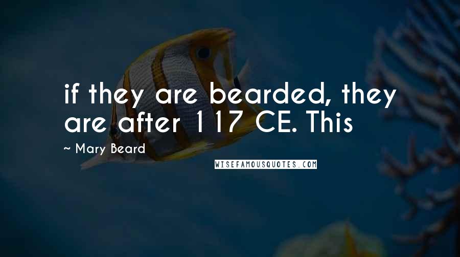 Mary Beard Quotes: if they are bearded, they are after 117 CE. This