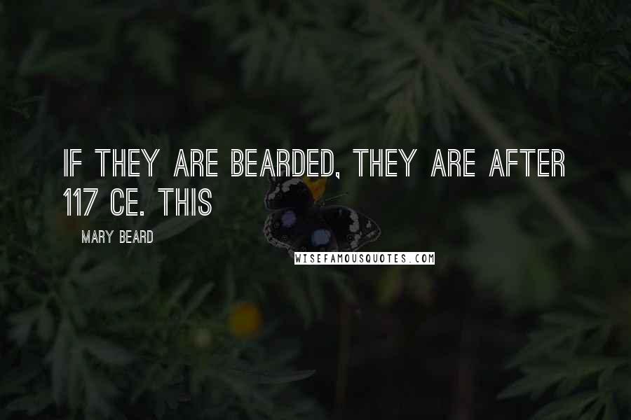 Mary Beard Quotes: if they are bearded, they are after 117 CE. This