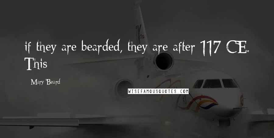 Mary Beard Quotes: if they are bearded, they are after 117 CE. This