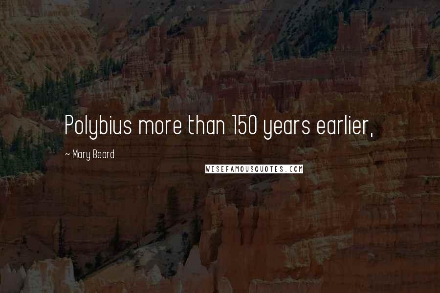 Mary Beard Quotes: Polybius more than 150 years earlier,