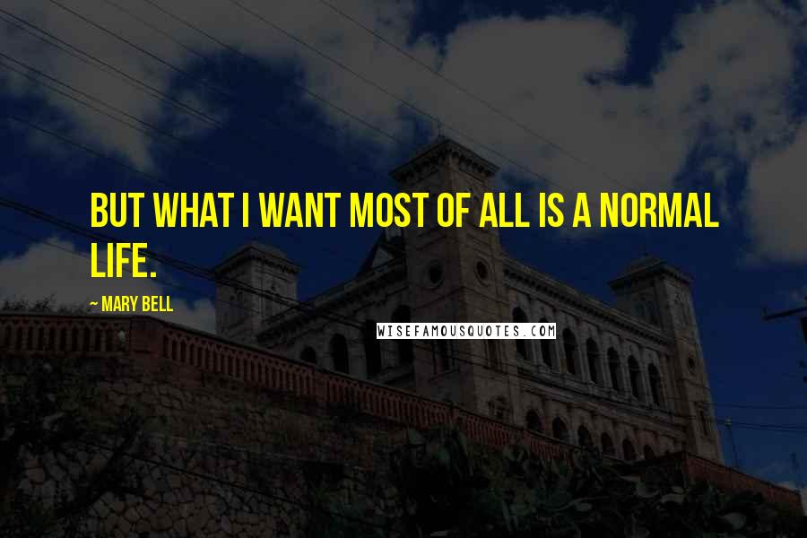 Mary Bell Quotes: But what I want most of all is a normal life.