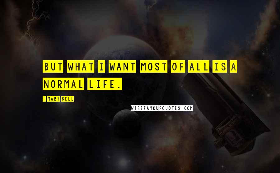 Mary Bell Quotes: But what I want most of all is a normal life.