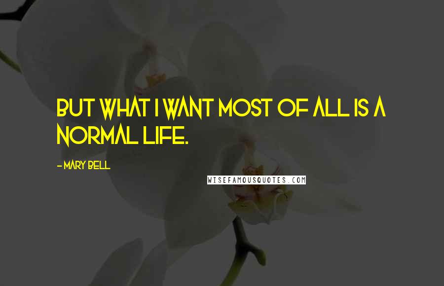 Mary Bell Quotes: But what I want most of all is a normal life.