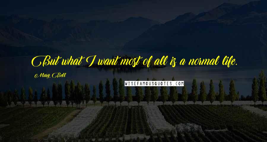 Mary Bell Quotes: But what I want most of all is a normal life.