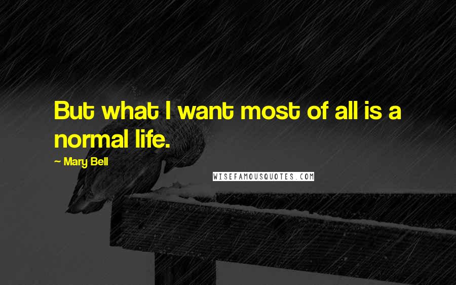 Mary Bell Quotes: But what I want most of all is a normal life.