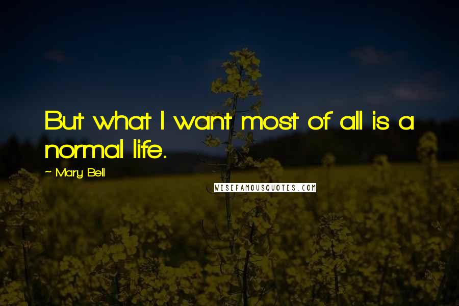 Mary Bell Quotes: But what I want most of all is a normal life.