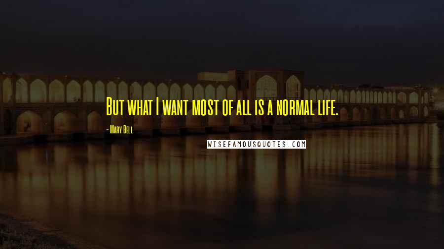 Mary Bell Quotes: But what I want most of all is a normal life.