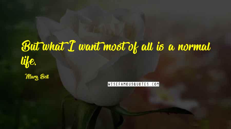 Mary Bell Quotes: But what I want most of all is a normal life.