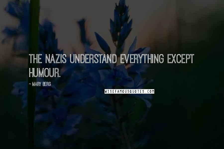 Mary Berg Quotes: The Nazis understand everything except humour.