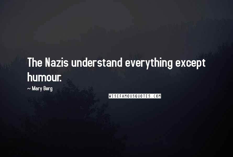 Mary Berg Quotes: The Nazis understand everything except humour.