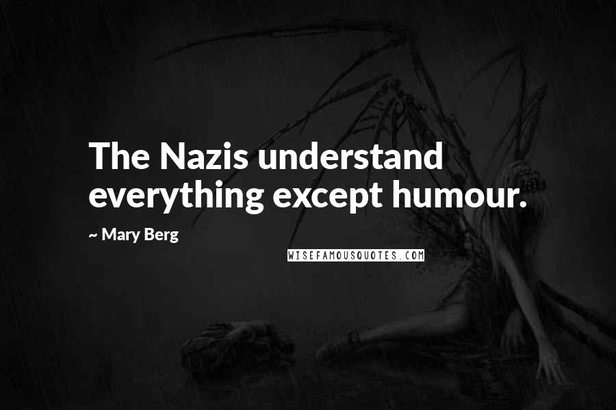 Mary Berg Quotes: The Nazis understand everything except humour.