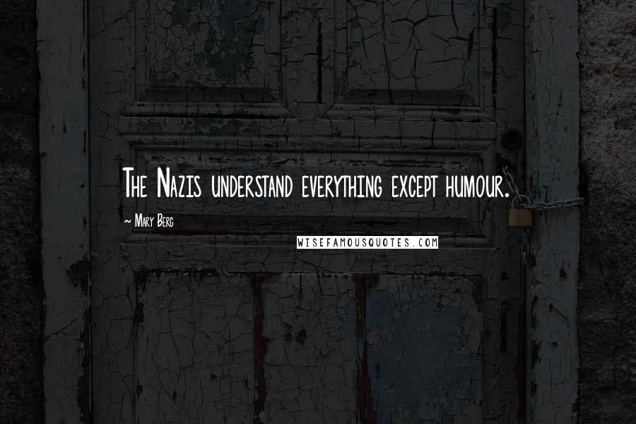 Mary Berg Quotes: The Nazis understand everything except humour.