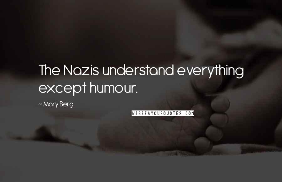 Mary Berg Quotes: The Nazis understand everything except humour.