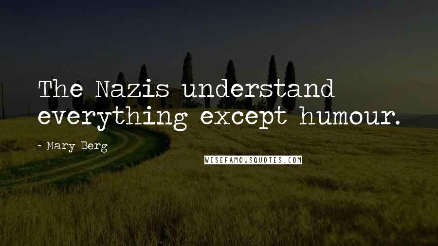 Mary Berg Quotes: The Nazis understand everything except humour.