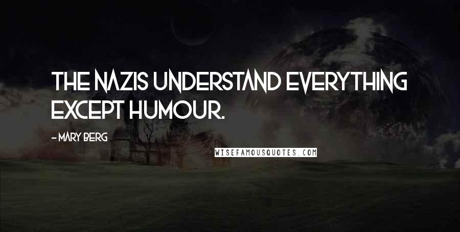 Mary Berg Quotes: The Nazis understand everything except humour.