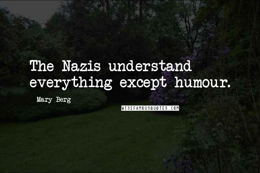 Mary Berg Quotes: The Nazis understand everything except humour.