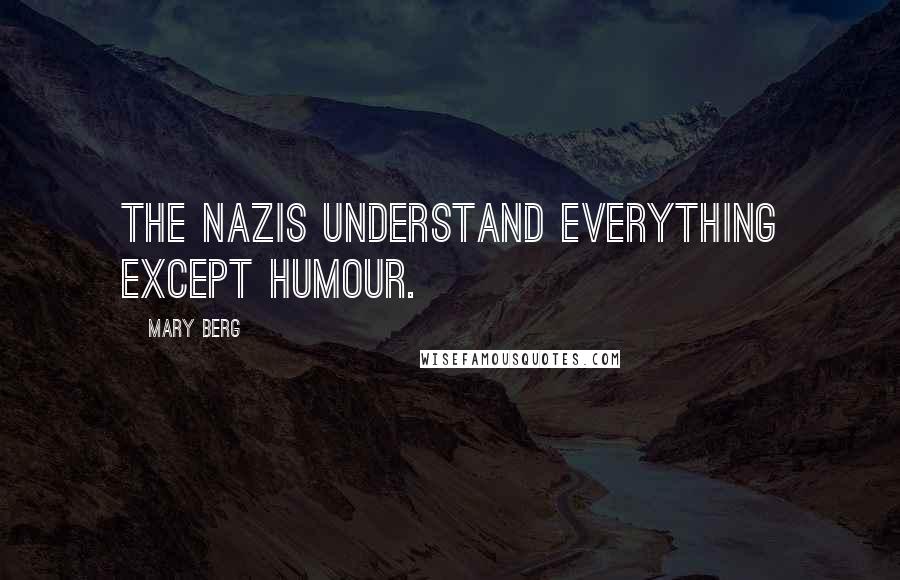 Mary Berg Quotes: The Nazis understand everything except humour.