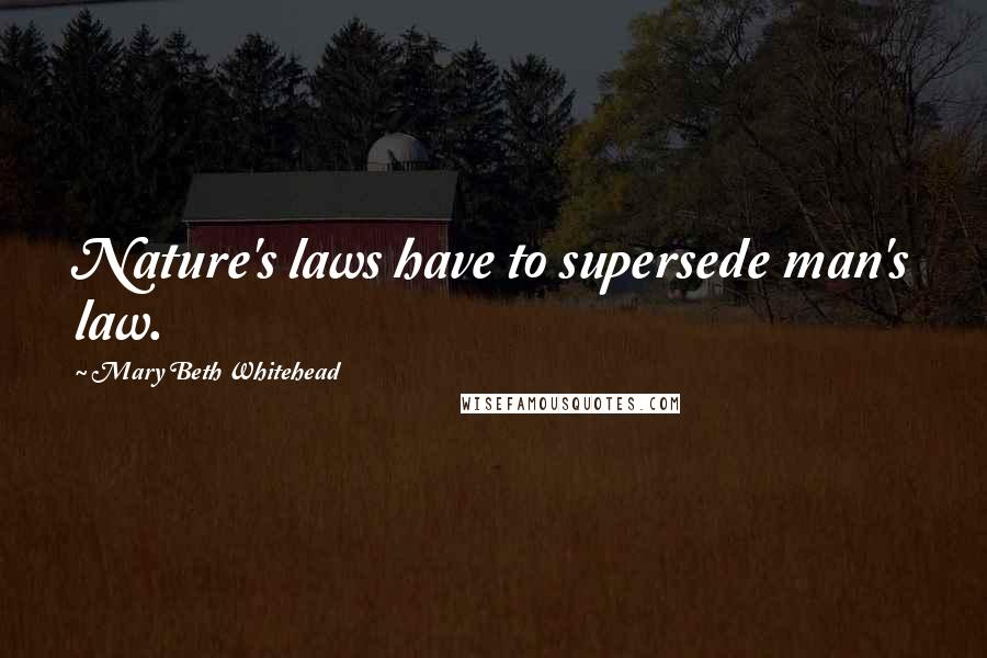 Mary Beth Whitehead Quotes: Nature's laws have to supersede man's law.