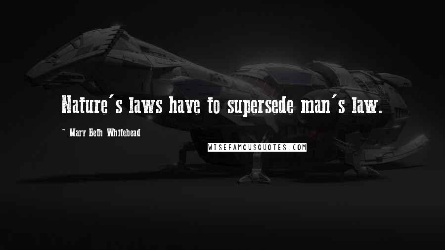 Mary Beth Whitehead Quotes: Nature's laws have to supersede man's law.
