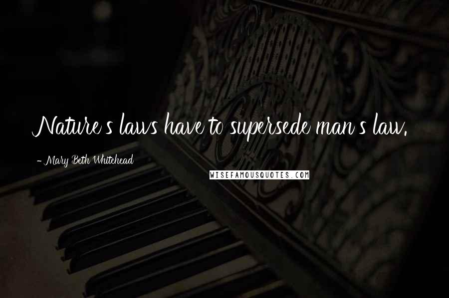 Mary Beth Whitehead Quotes: Nature's laws have to supersede man's law.