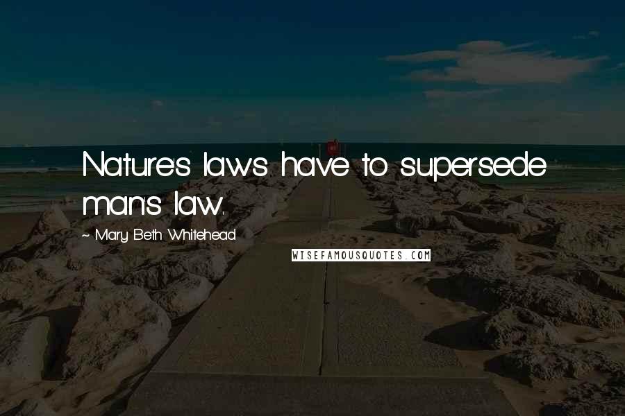 Mary Beth Whitehead Quotes: Nature's laws have to supersede man's law.