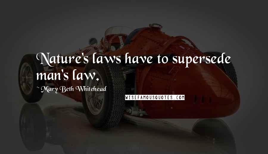 Mary Beth Whitehead Quotes: Nature's laws have to supersede man's law.