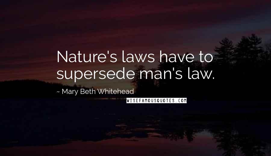 Mary Beth Whitehead Quotes: Nature's laws have to supersede man's law.