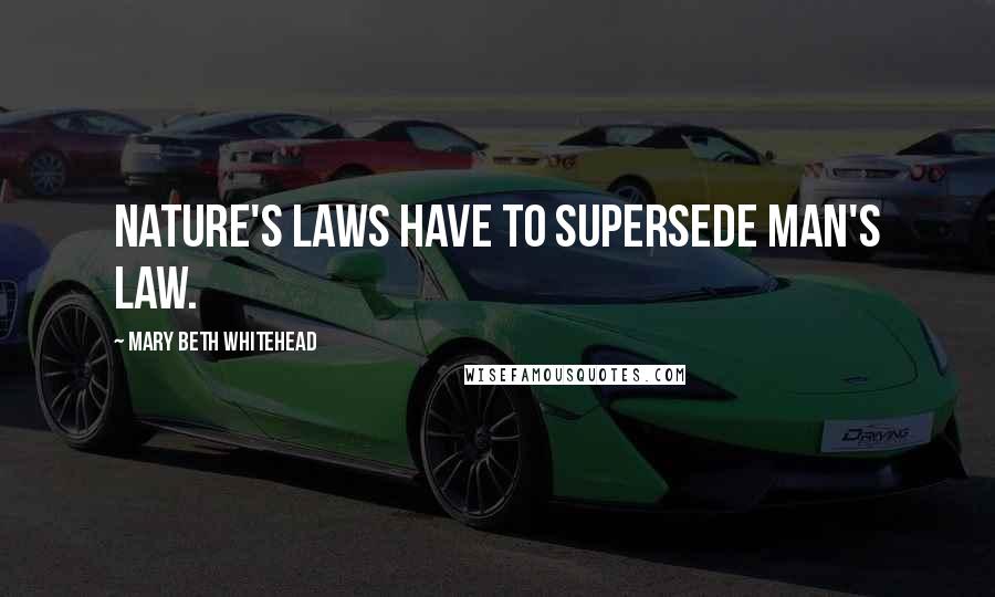 Mary Beth Whitehead Quotes: Nature's laws have to supersede man's law.